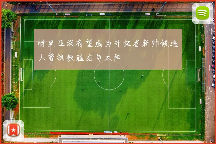 特里亚诺有望成为开拓者新帅候选人曾执教猛龙与太阳
